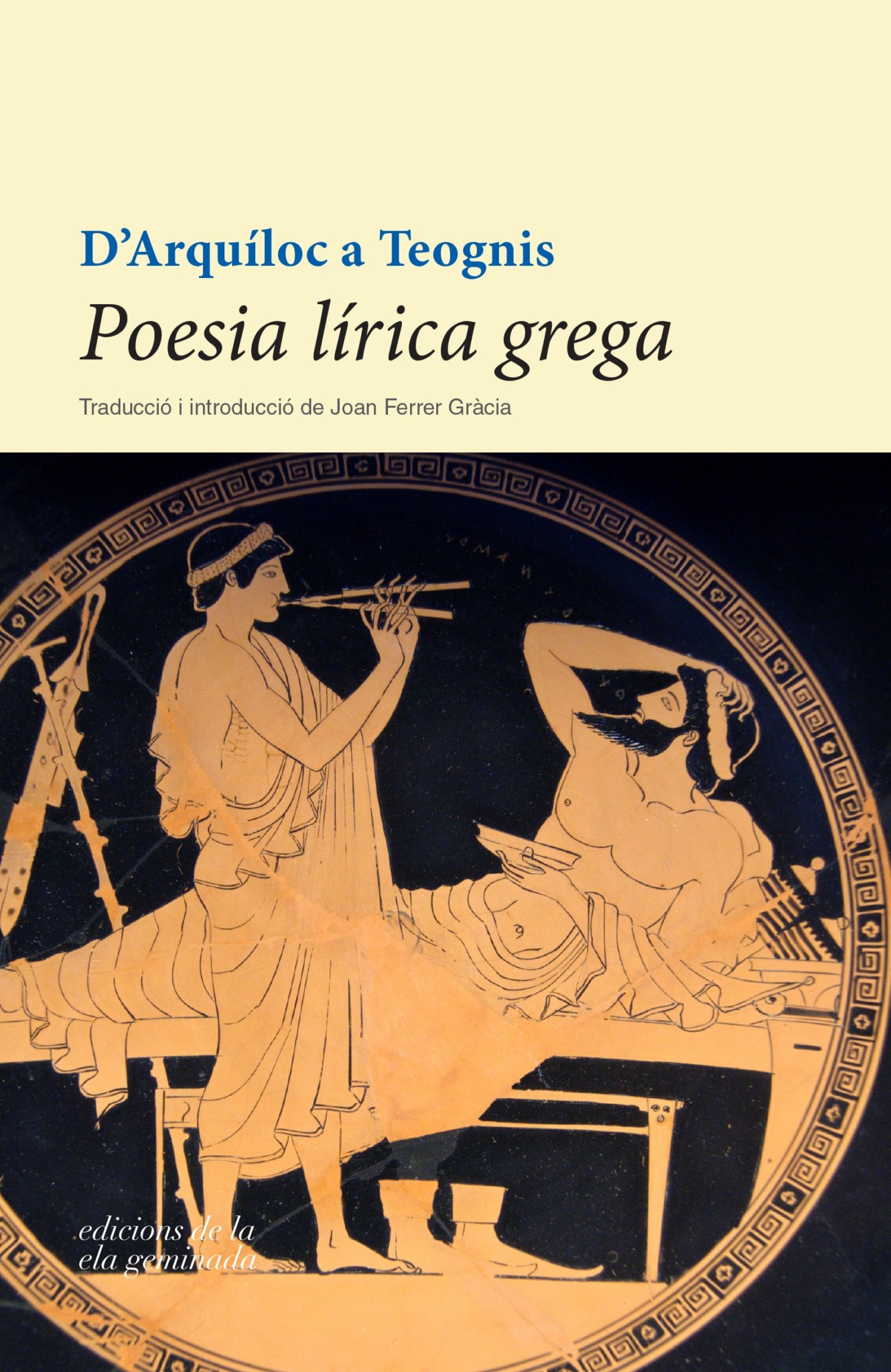 Poesia lírica grega. D’Arquíloc a Teognis Traducció i introducció:  Joan Ferrer Gràcia Edicions de la ela geminada Girona, 2016