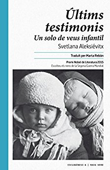 Últims testimonis: Un solo de veus infantil Svetlana Aleksiévitx Ciclogènesi 6 / Raig Verd, 2016, 375 pàgines Premi Nobel de Literatura 2015 Traducció de Marta Rebón