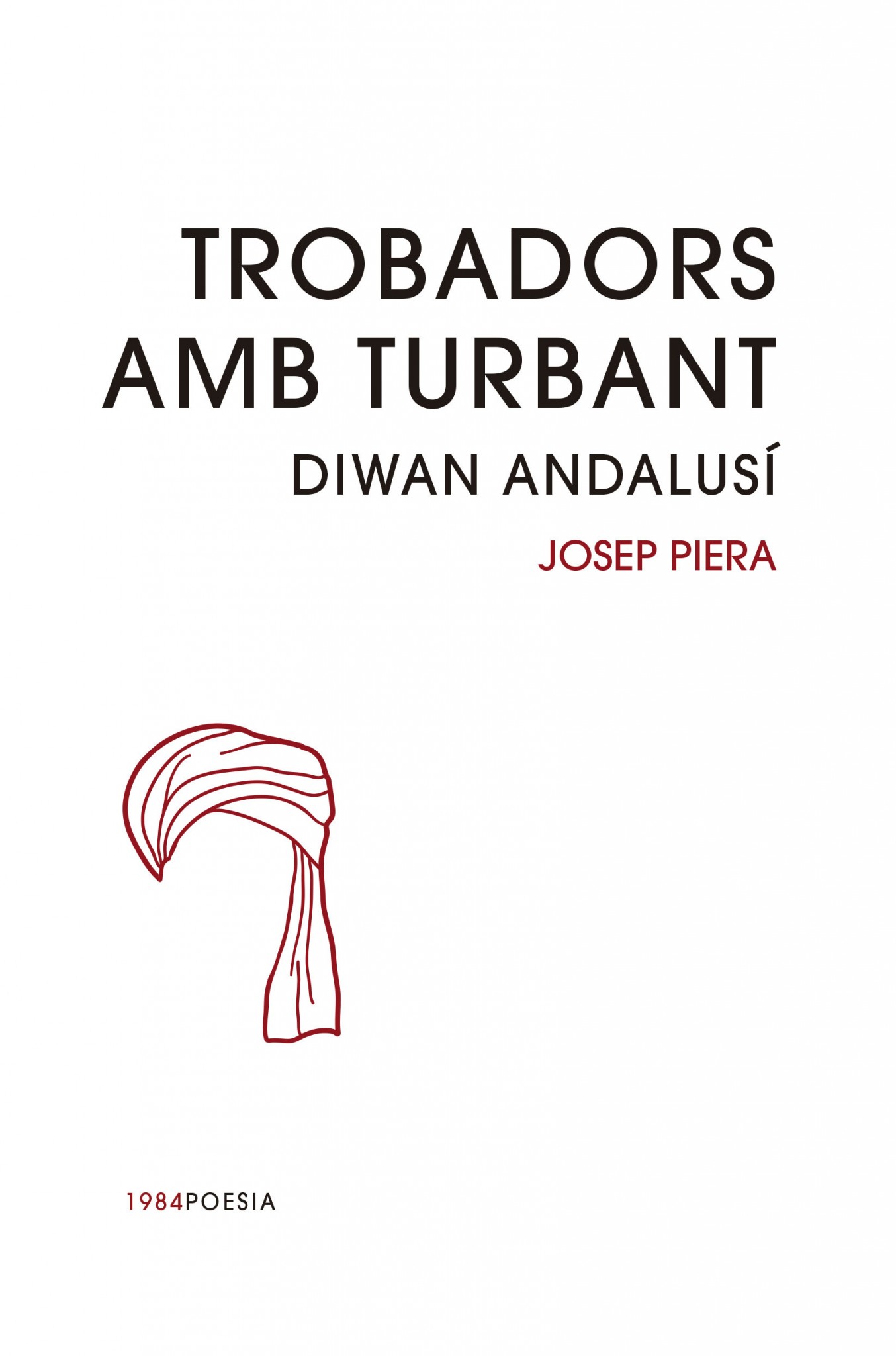  Trobadors amb turbant: diwan andalusí Josep Piera Edicions de 1984, Barcelona, 2017 Poesia, 134 pàgines